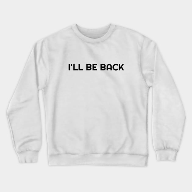 I'LL BE BACK Crewneck Sweatshirt by artisticclassythread